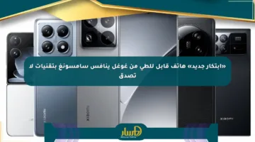 «ابتكار جديد» هاتف قابل للطي من غوغل ينافس سامسونغ بتقنيات لا تصدق